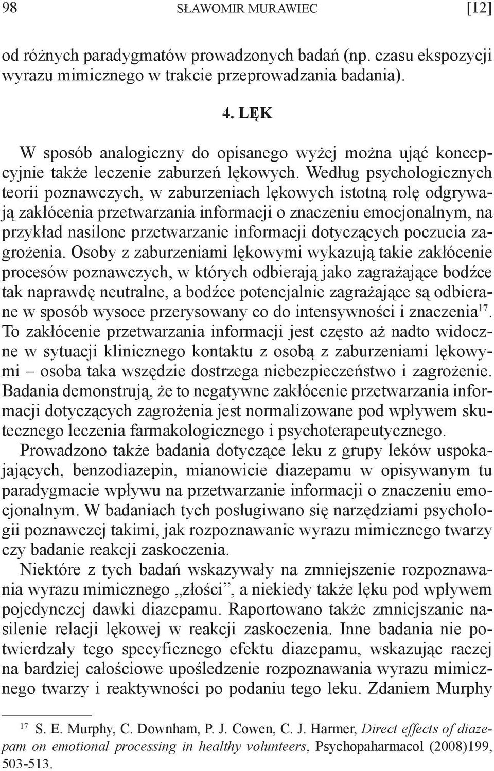 Według psychologicznych teorii poznawczych, w zaburzeniach lękowych istotną rolę odgrywają zakłócenia przetwarzania informacji o znaczeniu emocjonalnym, na przykład nasilone przetwarzanie informacji