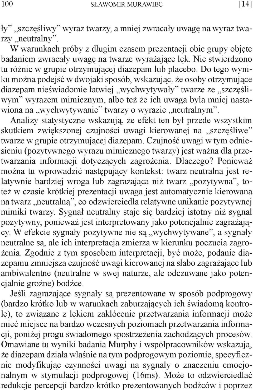 Do tego wyniku można podejść w dwojaki sposób, wskazując, że osoby otrzymujące diazepam nieświadomie łatwiej wychwytywały twarze ze szczęśliwym wyrazem mimicznym, albo też że ich uwaga była mniej