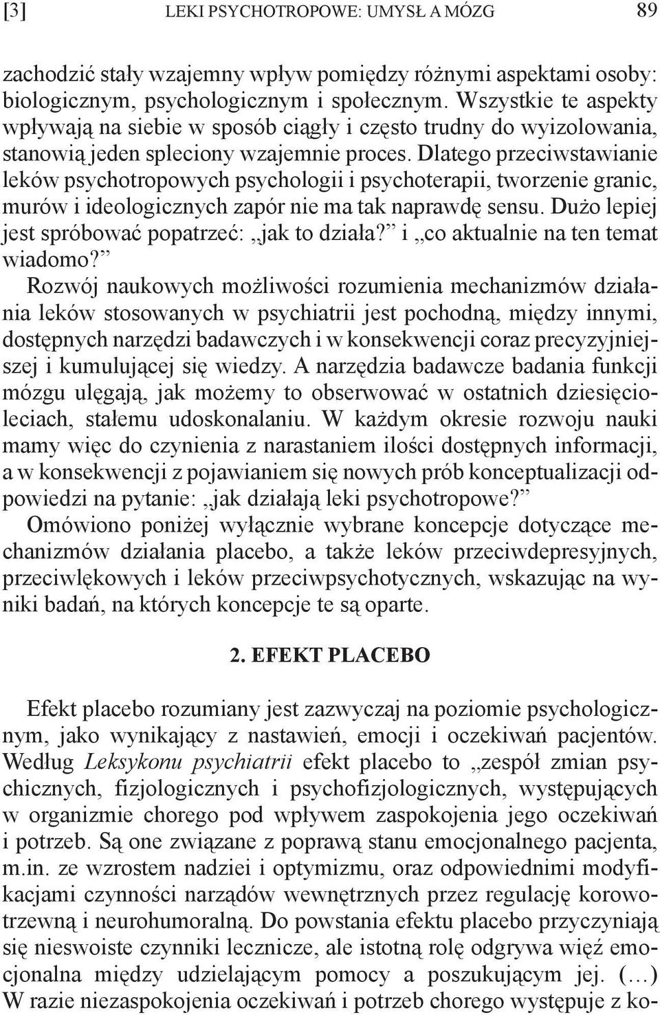 Dlatego przeciwstawianie leków psychotropowych psychologii i psychoterapii, tworzenie granic, murów i ideologicznych zapór nie ma tak naprawdę sensu.