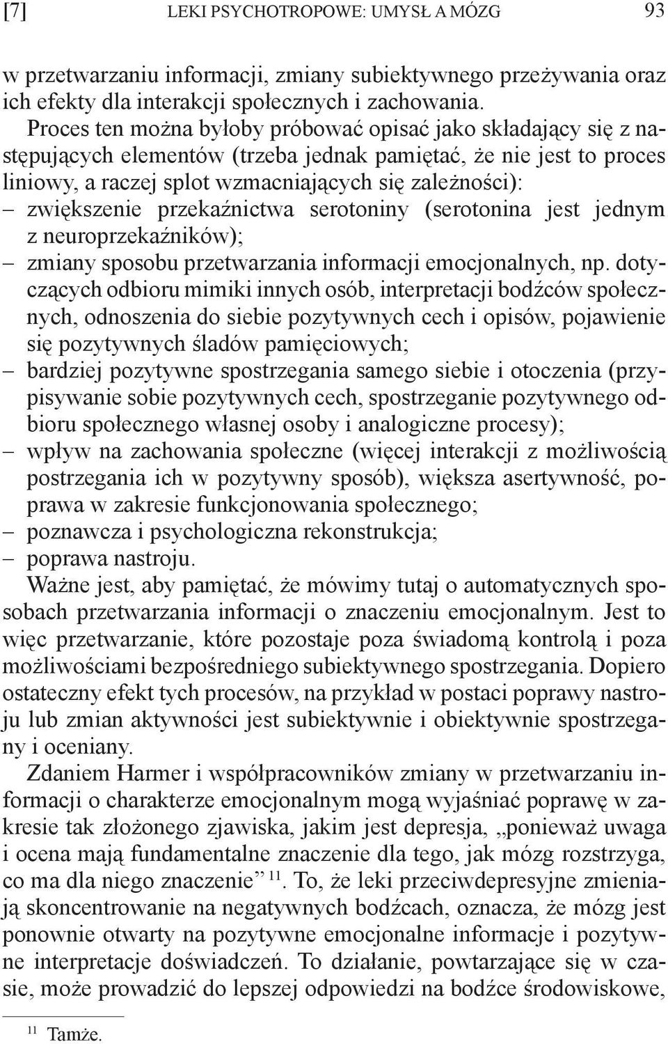 zwiększenie przekaźnictwa serotoniny (serotonina jest jednym z neuroprzekaźników); zmiany sposobu przetwarzania informacji emocjonalnych, np.