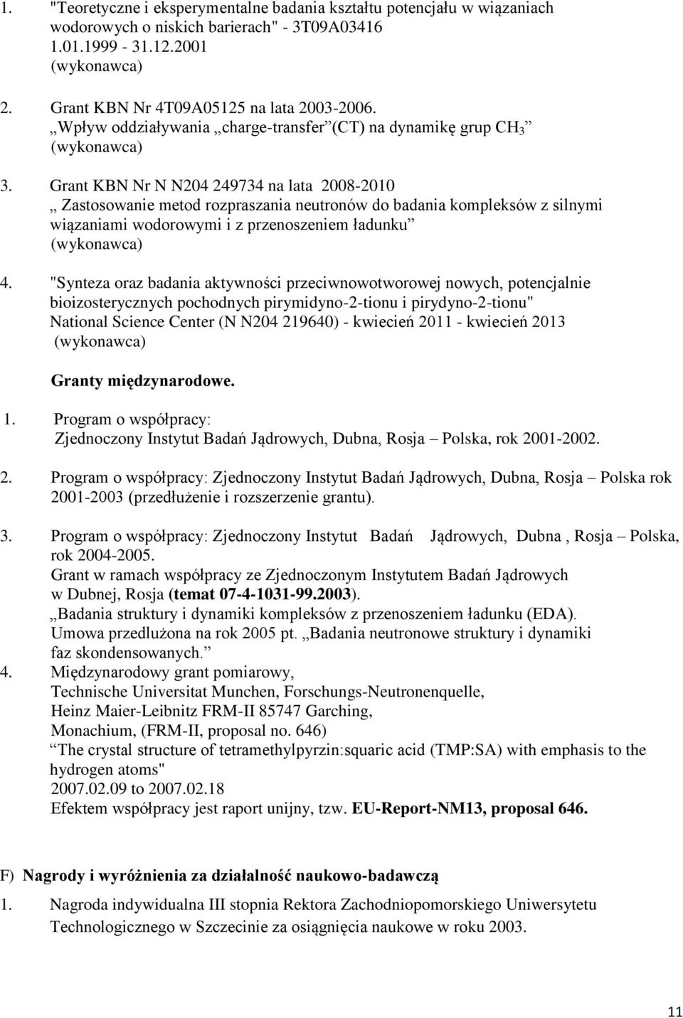 Grant KBN Nr N N204 249734 na lata 2008-2010 Zastosowanie metod rozpraszania neutronów do badania kompleksów z silnymi wiązaniami wodorowymi i z przenoszeniem ładunku (wykonawca) 4.