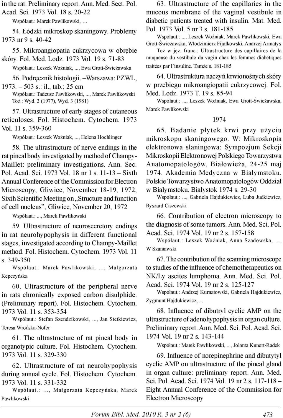 ; 25 cm Współaut.: Tadeusz Pawlikowski,..., Marek Pawlikowski Toż.: Wyd. 2 (1977), Wyd. 3 (1981) 57. Ultrastructure of early stages of cutaneous reticuloses. Fol. Histochem. Cytochem. 1973 Vol. 11 s.