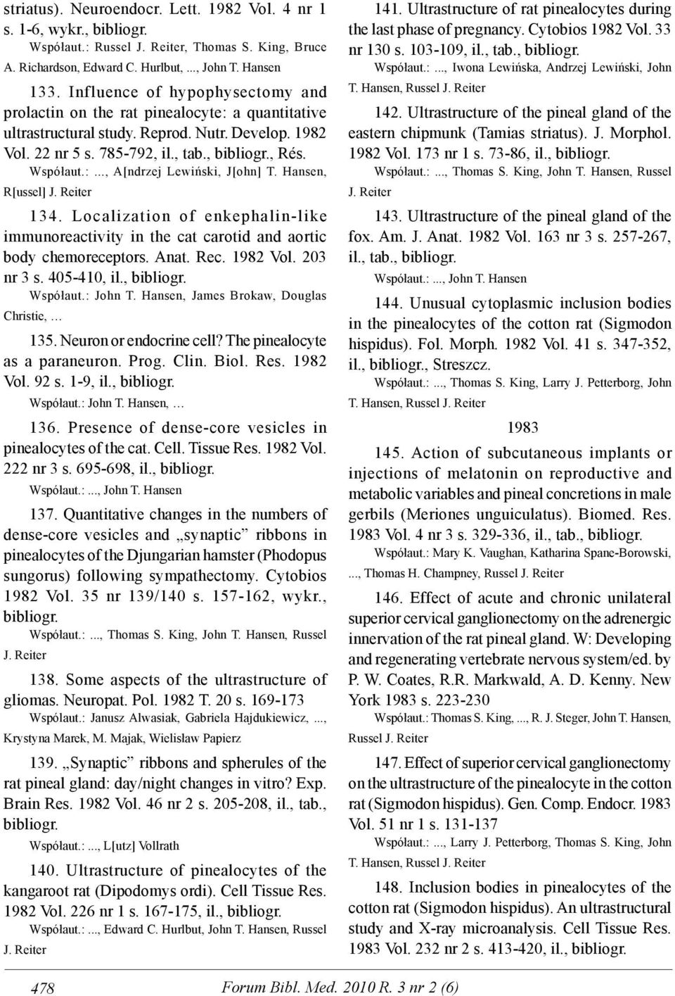Hansen, R[ussel] J. Reiter 134. Localization of enkephalin-like immunoreactivity in the cat carotid and aortic body chemoreceptors. Anat. Rec. 1982 Vol. 203 nr 3 s. 405-410, il., bibliogr. Współaut.