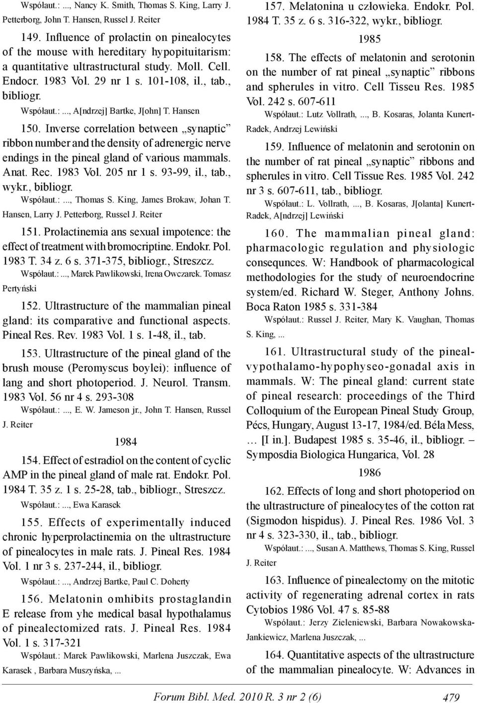 Współaut.:..., A[ndrzej] Bartke, J[ohn] T. Hansen 150. Inverse correlation between synaptic ribbon number and the density of adrenergic nerve endings in the pineal gland of various mammals. Anat. Rec.