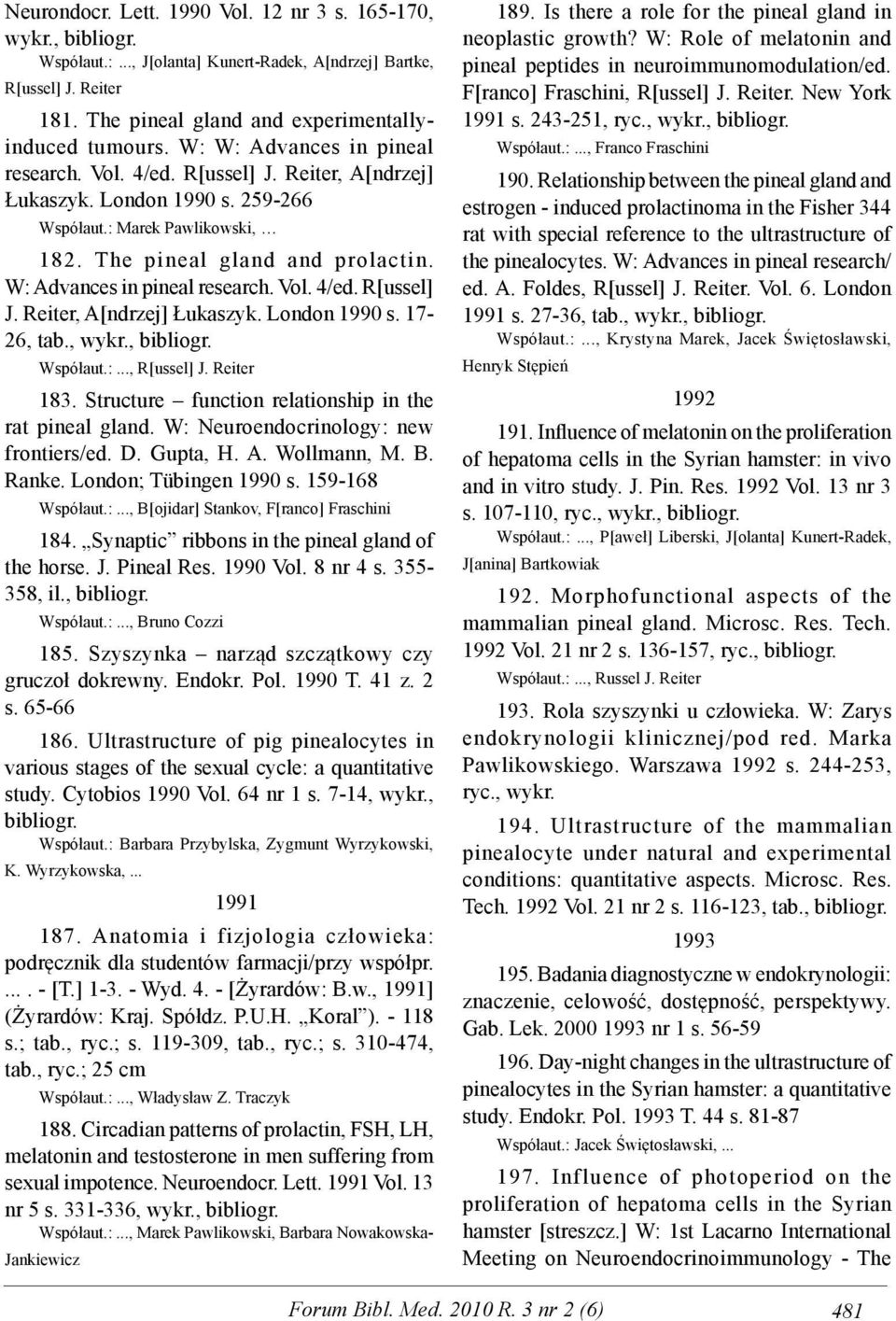 W: Advances in pineal research. Vol. 4/ed. R[ussel] J. Reiter, A[ndrzej] Łukaszyk. London 1990 s. 17-26, tab., wykr., bibliogr. Współaut.:..., R[ussel] J. Reiter 183.