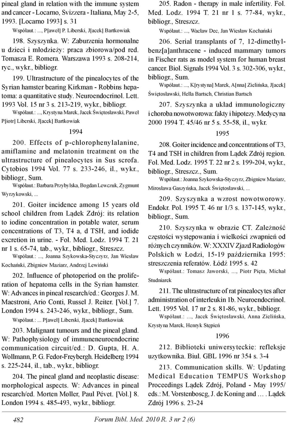s. 208-214, ryc., wykr., bibliogr. 199. Ultrastructure of the pinealocytes of the Syrian hamster bearing Kirkman - Robbins hepatoma: a quantitative study. Neuroendocrinol. Lett. 1993 Vol. 15 nr 3 s.