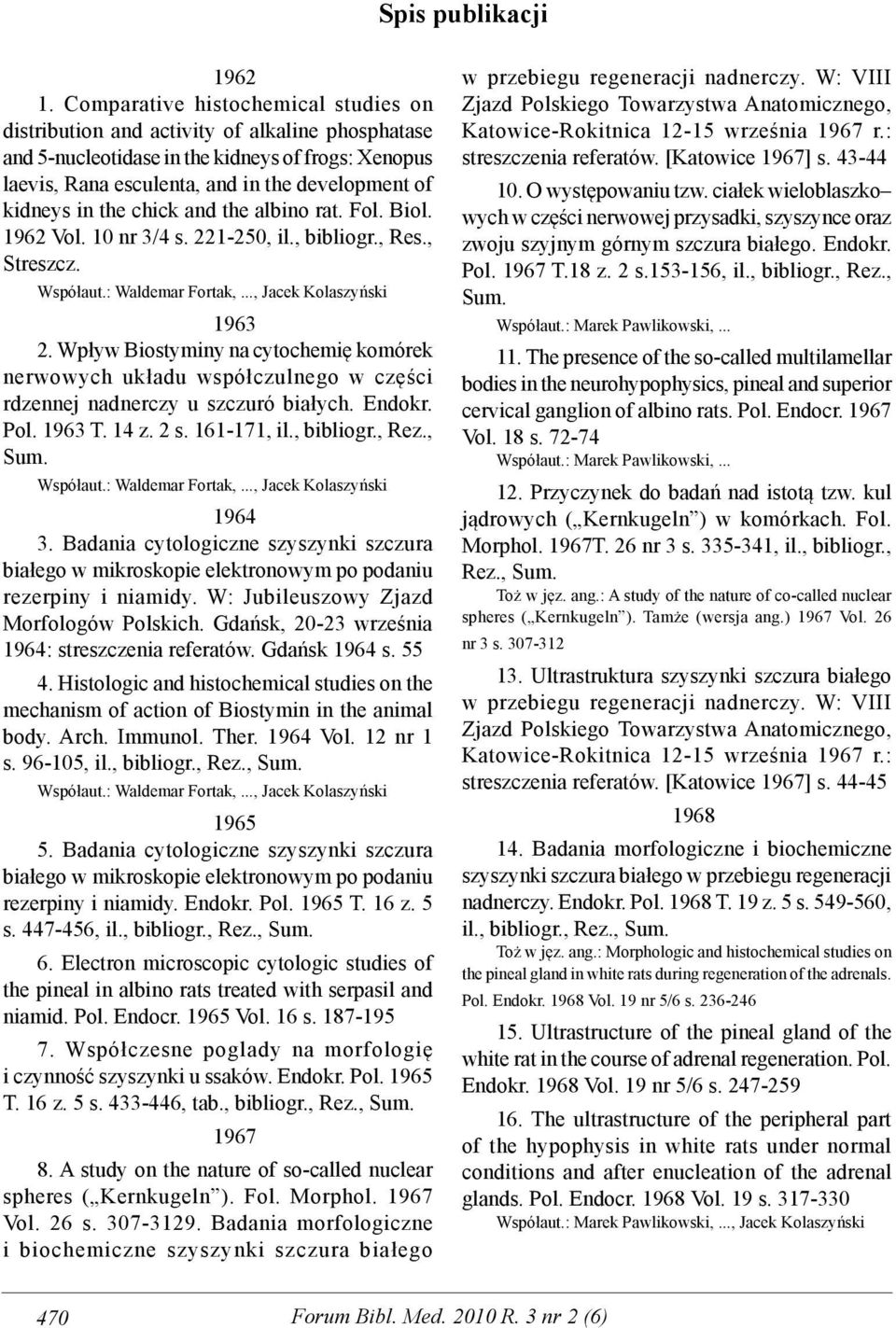 the chick and the albino rat. Fol. Biol. 1962 Vol. 10 nr 3/4 s. 221-250, il., bibliogr., Res., Streszcz. Współaut.: Waldemar Fortak,..., Jacek Kolaszyński 1963 2.