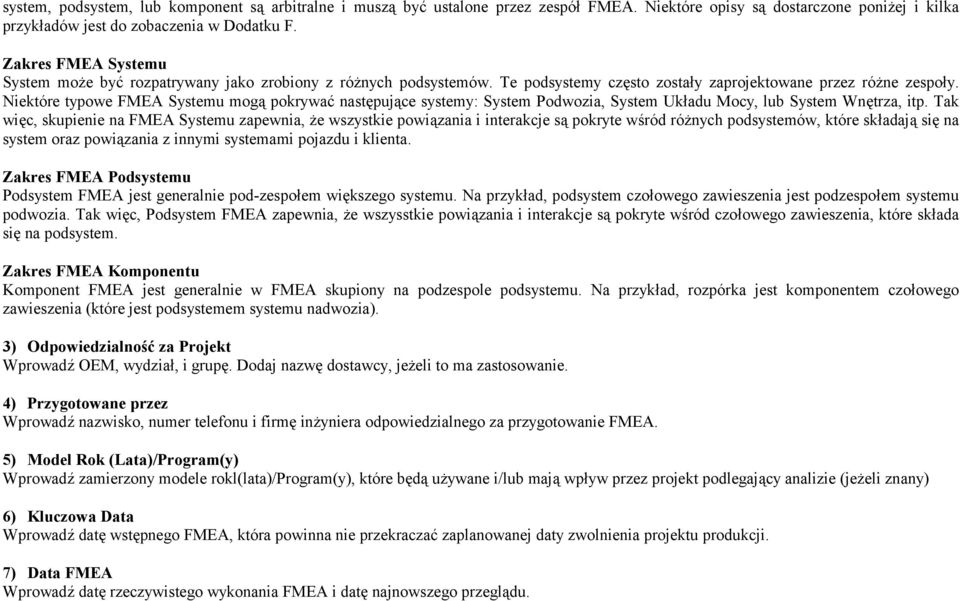 Niktór tpow FMEA Sstmu mogą pokrwć nstępując sstm: Sstm Podwozi, Sstm Ukłdu Moc, lub Sstm nętrz, itp.