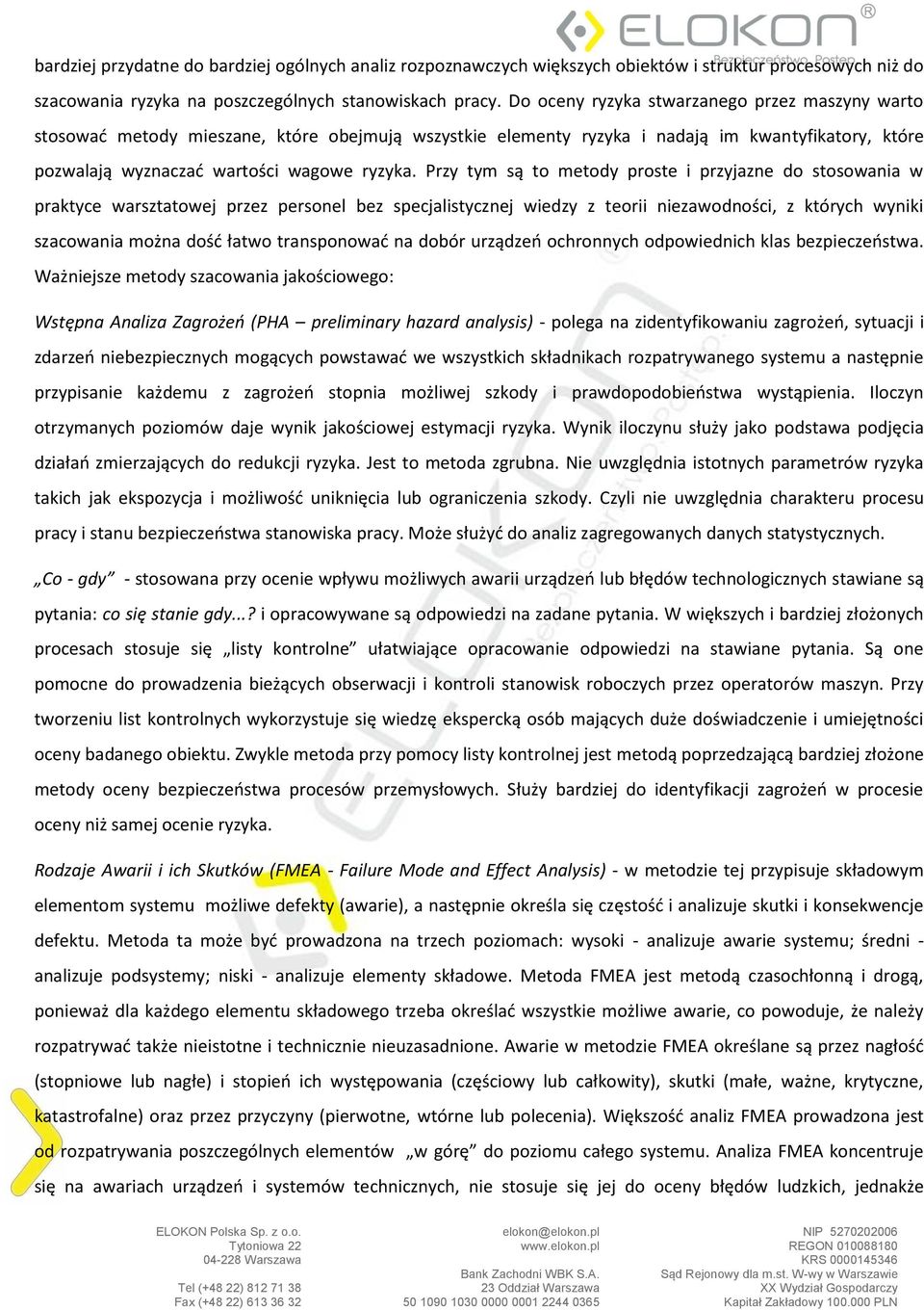 Przy tym są to metody proste i przyjazne do stosowania w praktyce warsztatowej przez personel bez specjalistycznej wiedzy z teorii niezawodności, z których wyniki szacowania można dość łatwo