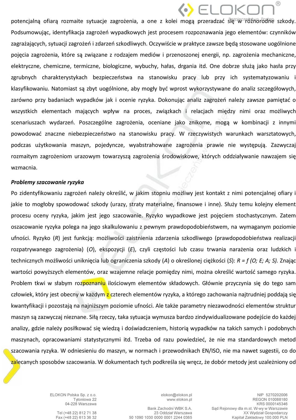 Oczywiście w praktyce zawsze będą stosowane uogólnione pojęcia zagrożenia, które są związane z rodzajem mediów i przenoszonej energii, np.