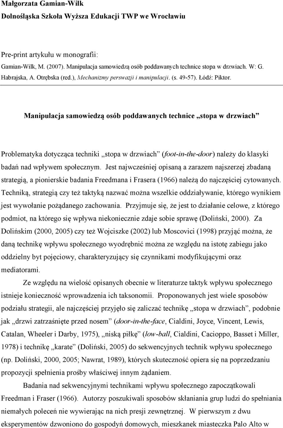 Manipulacja samowiedzą osób poddawanych technice stopa w drzwiach Problematyka dotycząca techniki stopa w drzwiach (foot-in-the-door) należy do klasyki badań nad wpływem społecznym.