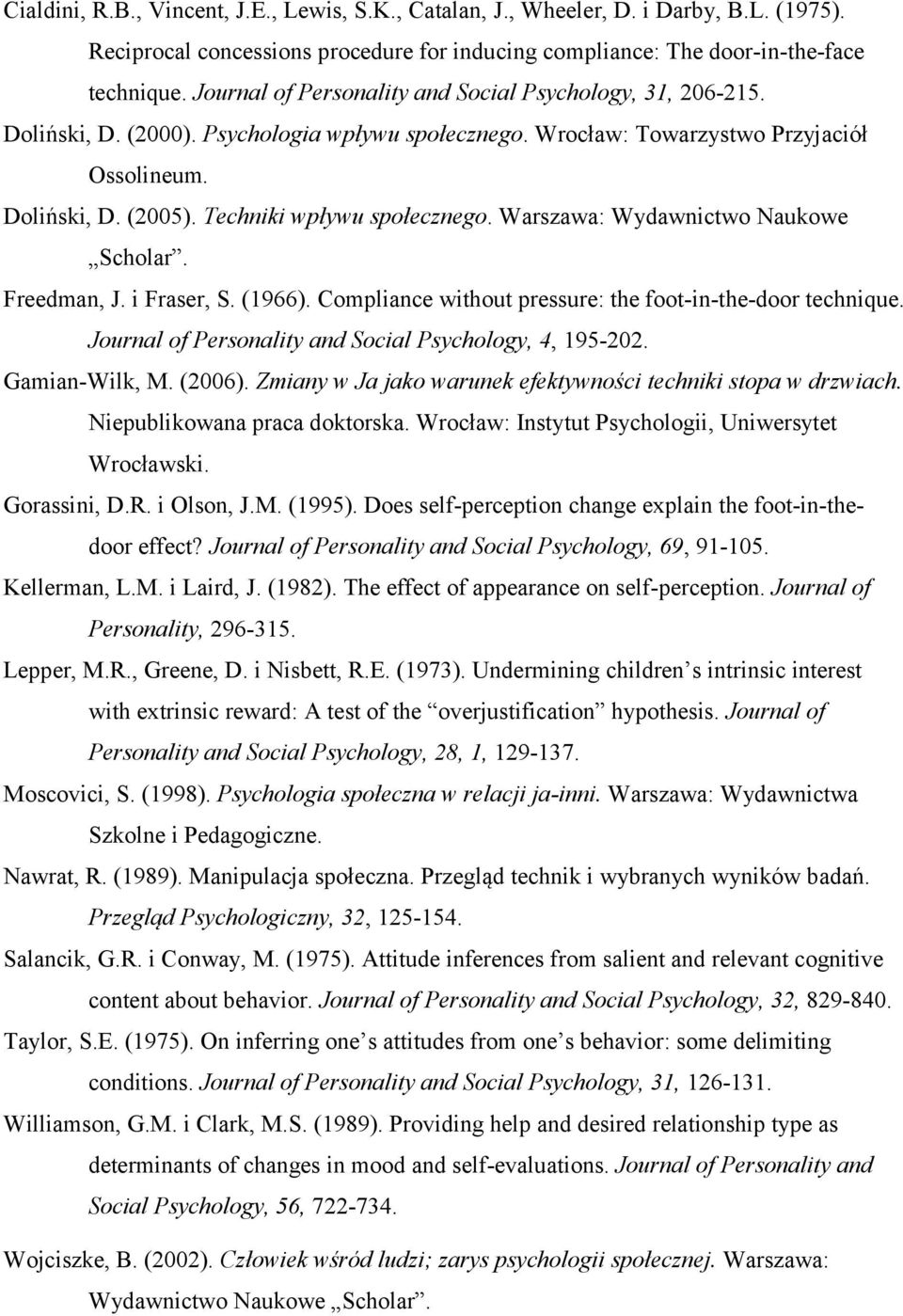 Techniki wpływu społecznego. Warszawa: Wydawnictwo Naukowe Scholar. Freedman, J. i Fraser, S. (1966). Compliance without pressure: the foot-in-the-door technique.