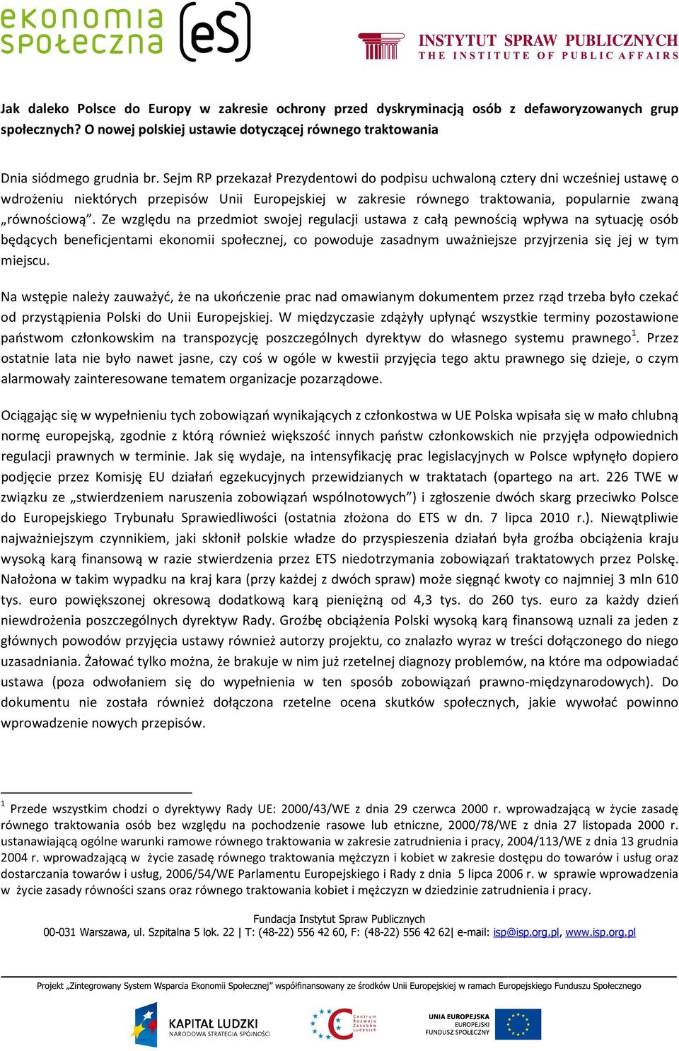 Ze względu na przedmiot swojej regulacji ustawa z całą pewnością wpływa na sytuację osób będących beneficjentami ekonomii społecznej, co powoduje zasadnym uważniejsze przyjrzenia się jej w tym