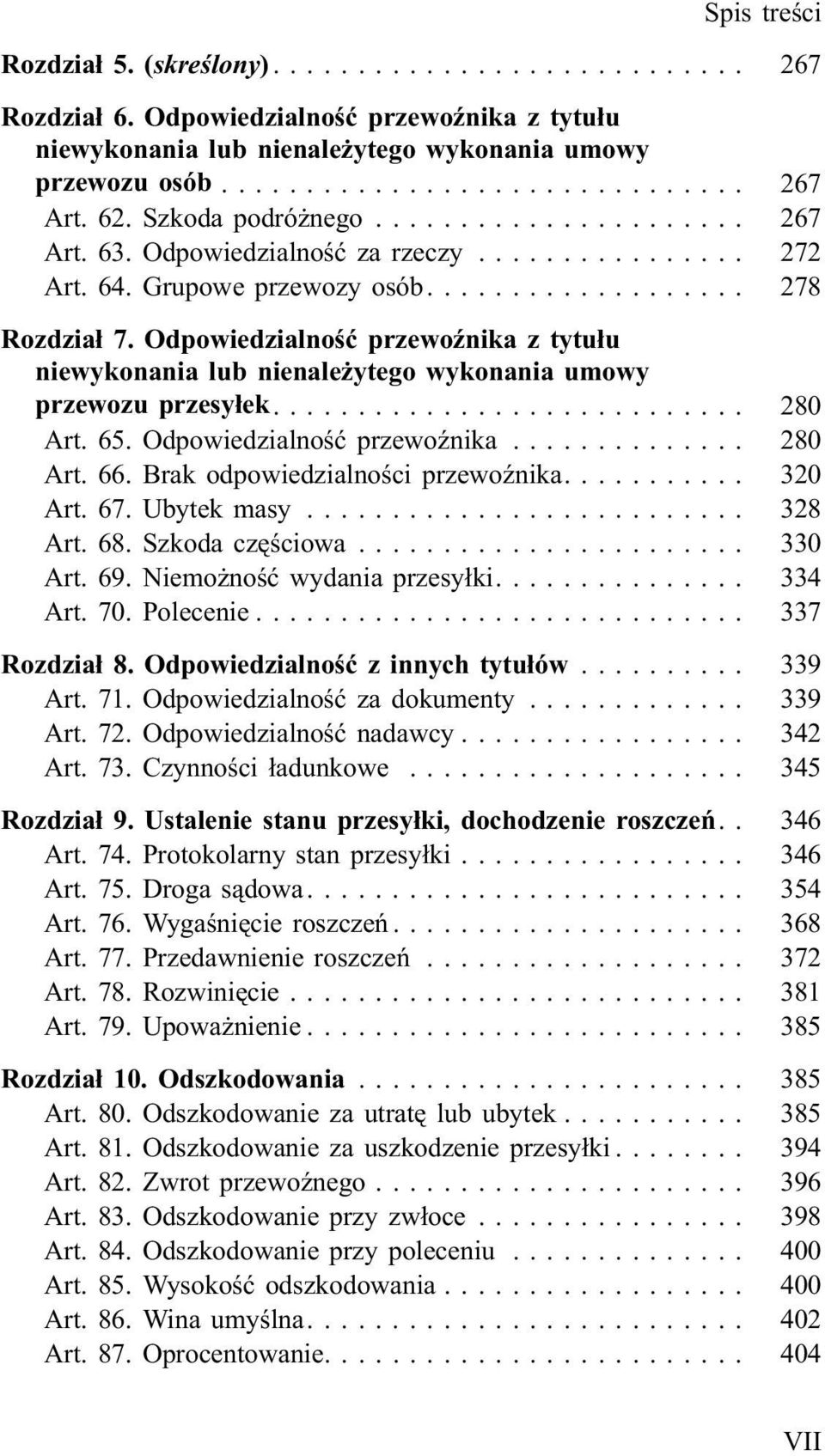 65. Odpowiedzialnoœæ przewoÿnika... 280 Art. 66. Brak odpowiedzialnoœci przewoÿnika.... 320 Art. 67. Ubytek masy... 328 Art. 68. Szkoda czêœciowa... 330 Art. 69. Niemo noœæ wydania przesy³ki.... 334 Art.