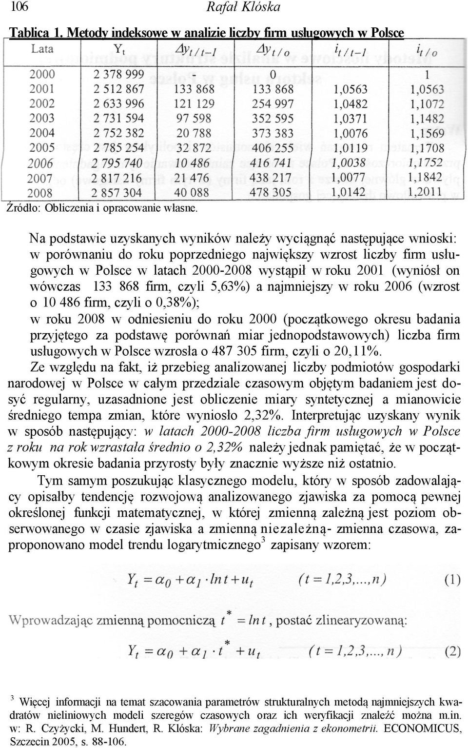 (wyniósł on wówczas 133 868 firm, czyli 5,63%) a najmniejszy w roku 2006 (wzrost o 10 486 firm, czyli o 0,38%); w roku 2008 w odniesieniu do roku 2000 (początkowego okresu badania przyjętego za