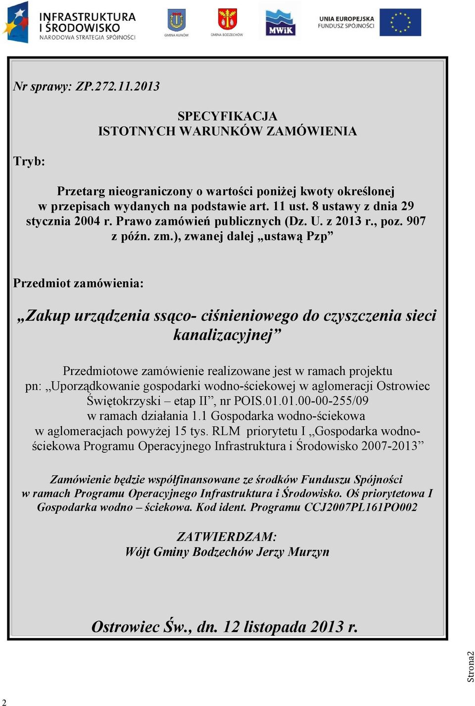 ), zwanej dalej ustawą Pzp Przedmiot zamówienia: Zakup urządzenia ssąco- ciśnieniowego do czyszczenia sieci kanalizacyjnej Przedmiotowe zamówienie realizowane jest w ramach projektu pn: