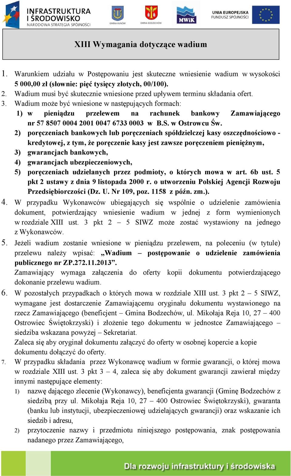 Wadium może być wniesione w następujących formach: 1) w pieniądzu przelewem na rachunek bankowy Zamawiającego nr 57 8507 0004 2001 0047 6733 0003 w B.S. w Ostrowcu Św.