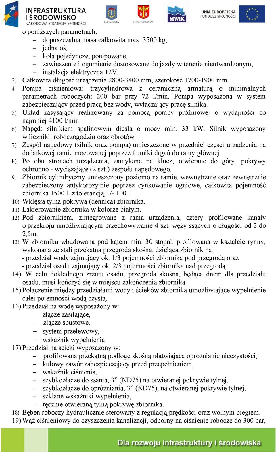 3) Całkowita długość urządzenia 2800-3400 mm, szerokość 1700-1900 mm. 4) Pompa ciśnieniowa: trzycylindrowa z ceramiczną armaturą o minimalnych parametrach roboczych: 200 bar przy 72 l/min.