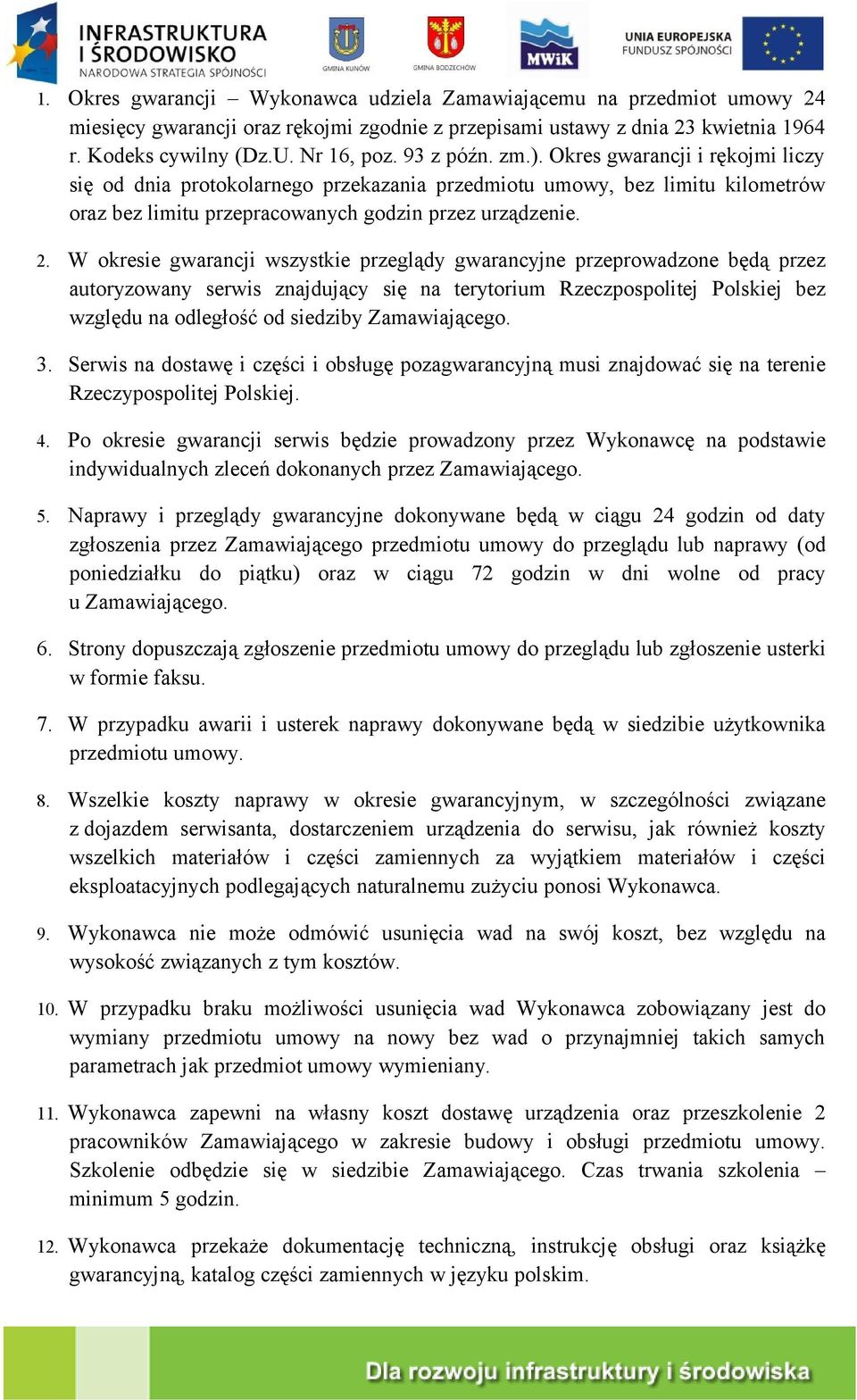 W okresie gwarancji wszystkie przeglądy gwarancyjne przeprowadzone będą przez autoryzowany serwis znajdujący się na terytorium Rzeczpospolitej Polskiej bez względu na odległość od siedziby