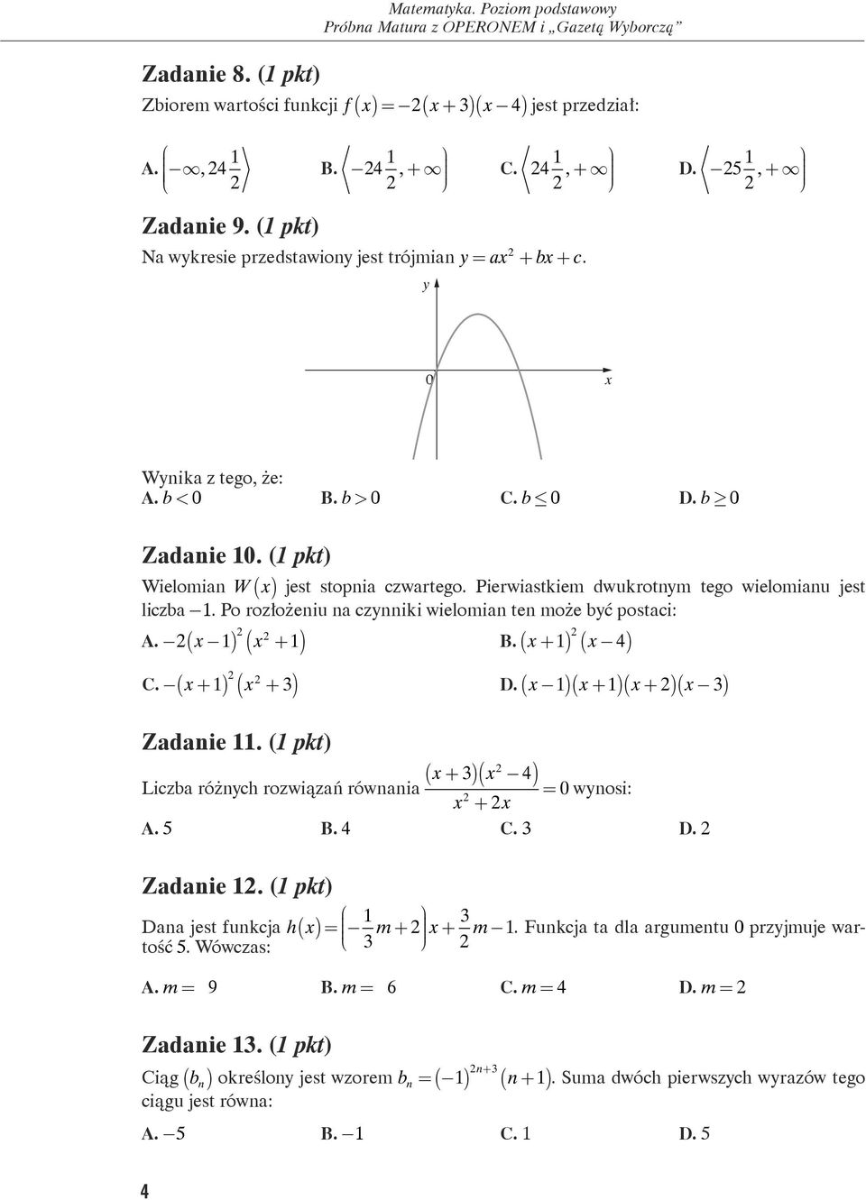 Pierwiastkiem dwukrotnym tego wielomianu jest liczba -1. Po rozłożeniu na czynniki wielomian ten może być postaci: A. ( 1) ( + 1) ( ) x x B. x+ 1 x 4 ( + )( + )( ) C. x+ 1 x + 3 D.