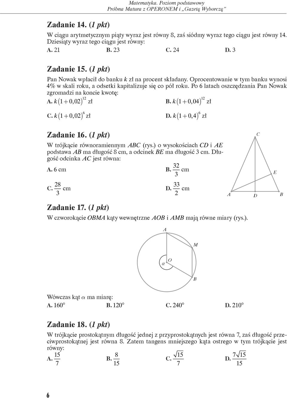 Po 6 latach oszczędzania Pan Nowak zgromadzi na koncie kwotę: A. k 1+ 0, 0 1 zł B. k 1+ 0, 04 1 zł C. k 1+ 0, 0 6 zł D. k 1+ 0, 4 6 zł Zadanie 16. (1 pkt) W trójkącie równoramiennym ABC (rys.