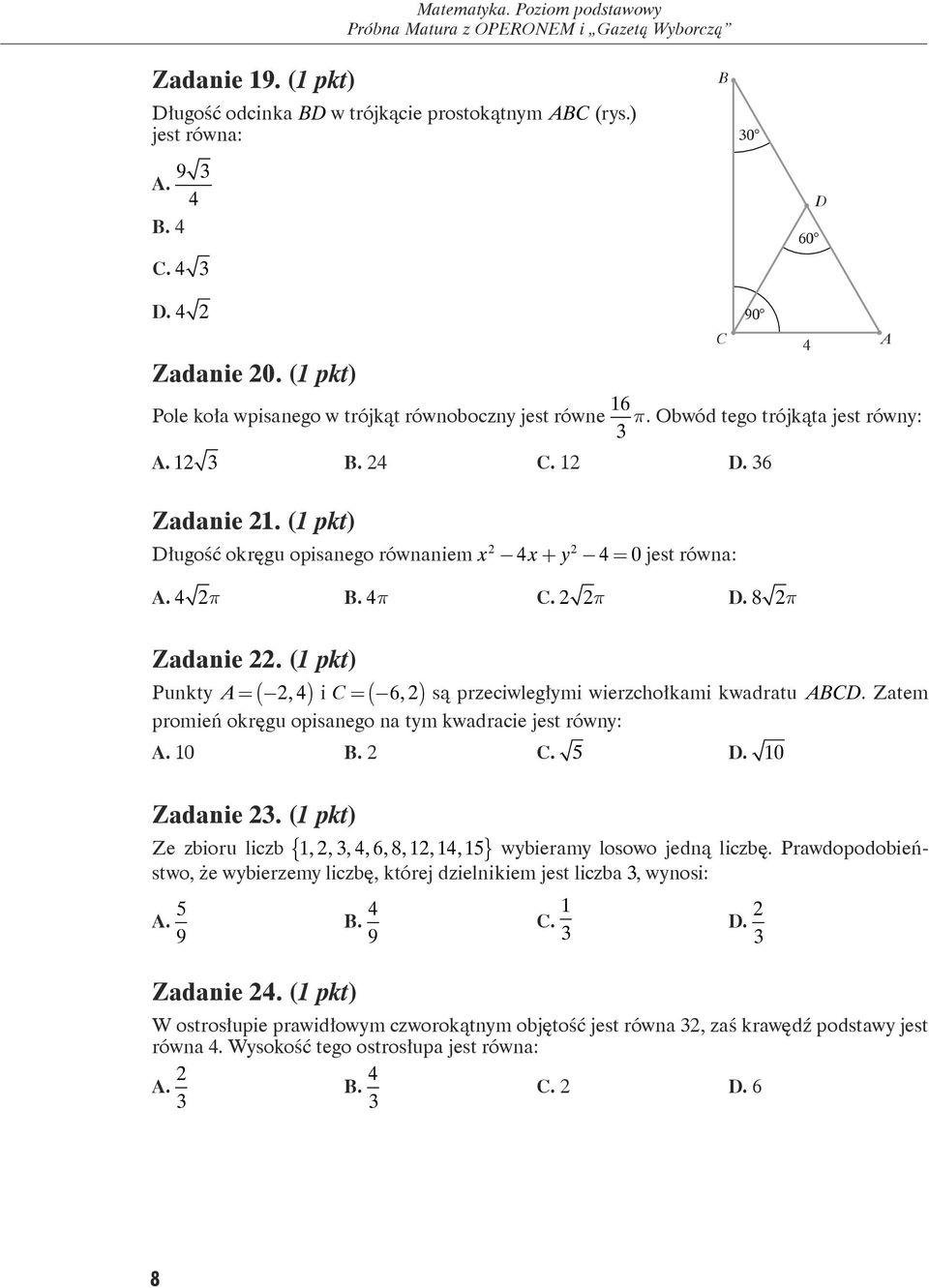 (1 pkt) Długość okręgu opisanego równaniem x 4x+ y 4= 0 jest równa: A. 4 p B. 4p C. p D. 8 p Zadanie. (1 pkt) Punkty A = ( 4), i C = 6, są przeciwległymi wierzchołkami kwadratu ABCD.