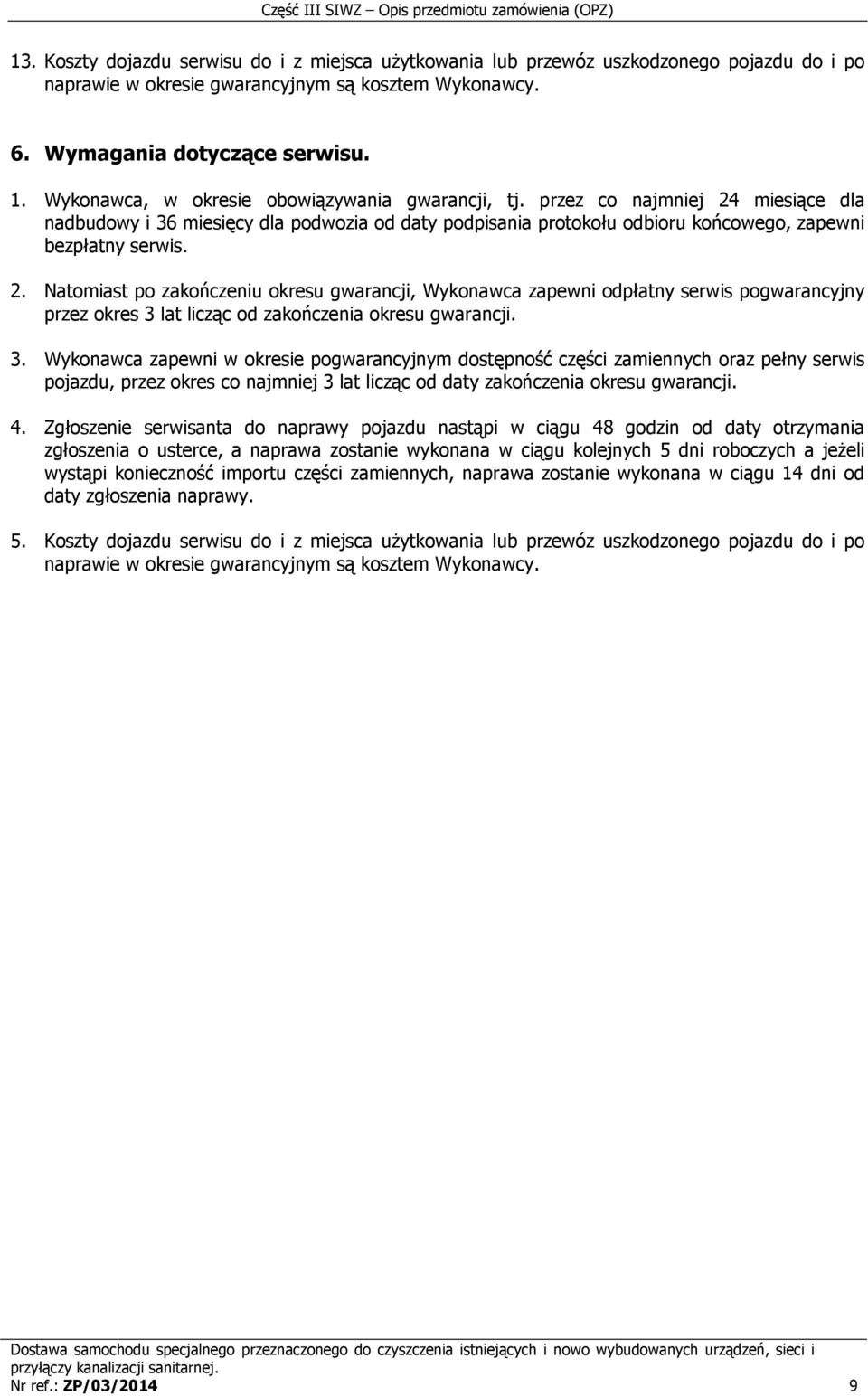 miesiące dla nadbudowy i 36 miesięcy dla podwozia od daty podpisania protokołu odbioru końcowego, zapewni bezpłatny serwis. 2.