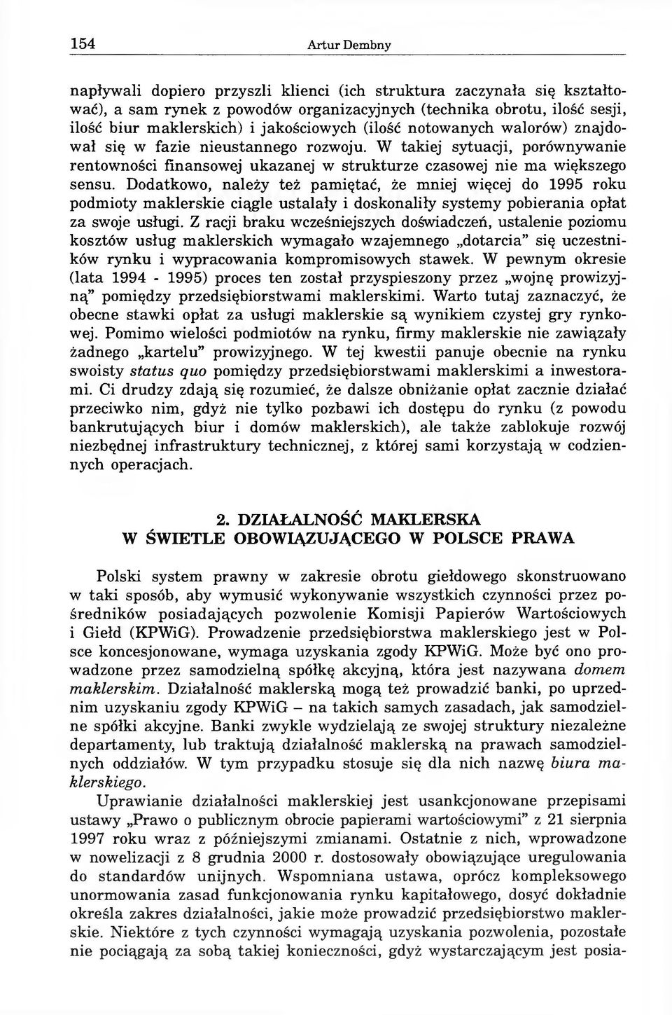 Dodatkowo, należy też pamiętać, że mniej więcej do 1995 roku podmioty maklerskie ciągle ustalały i doskonaliły systemy pobierania opłat za swoje usługi.