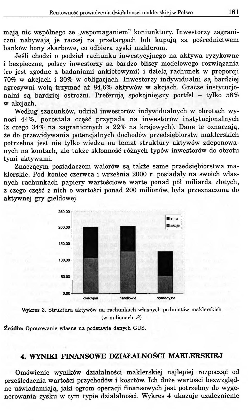 Jeśli chodzi o podział rachunku inwestycyjnego na aktywa ryzykowne i bezpieczne, polscy inwestorzy są bardzo bliscy modelowego rozwiązania (co jest zgodne z badaniami ankietowymi) i dzielą rachunek w