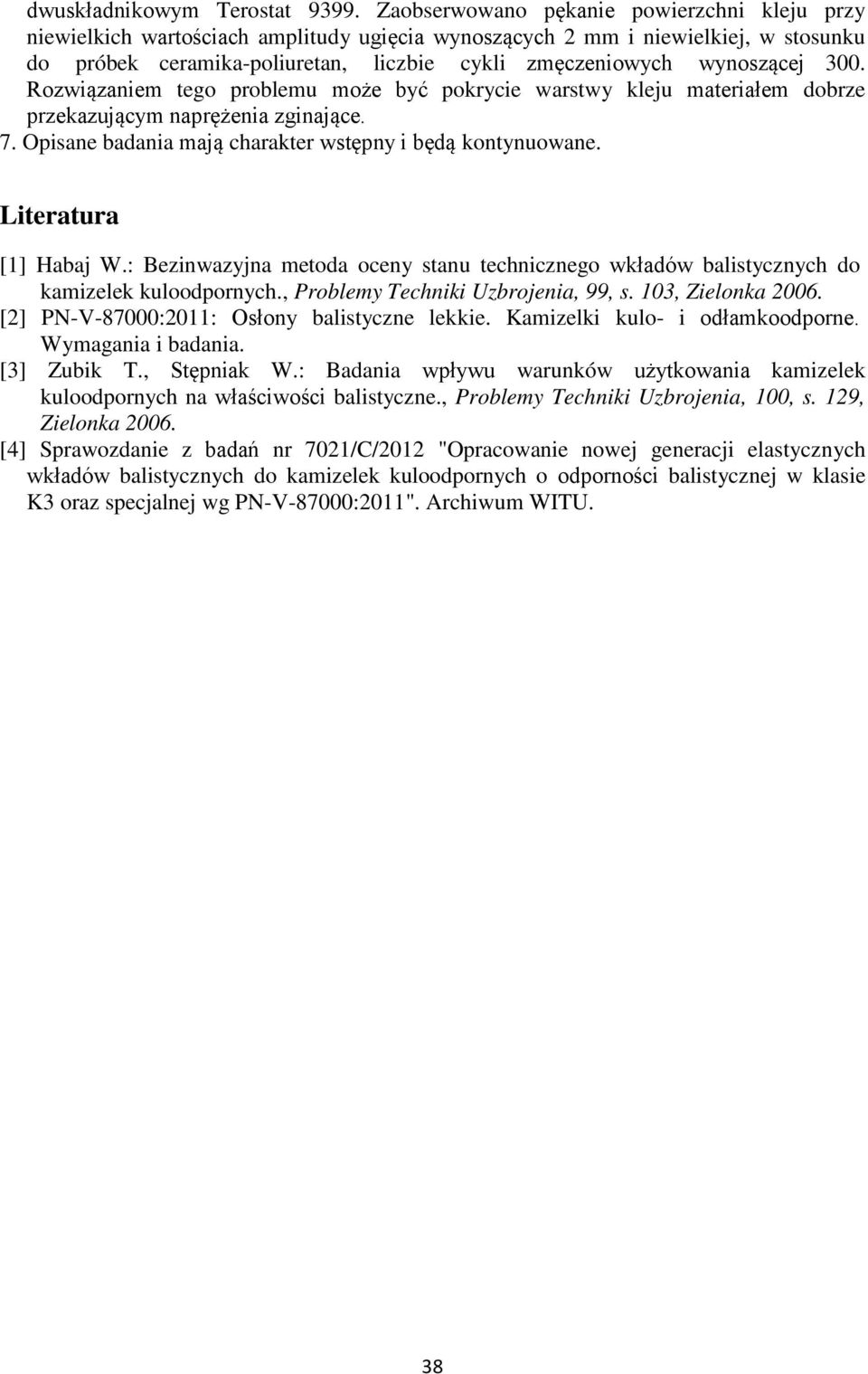 300. Rozwiązaniem tego problemu może być pokrycie warstwy kleju materiałem dobrze przekazującym naprężenia zginające. 7. Opisane badania mają charakter wstępny i będą kontynuowane.