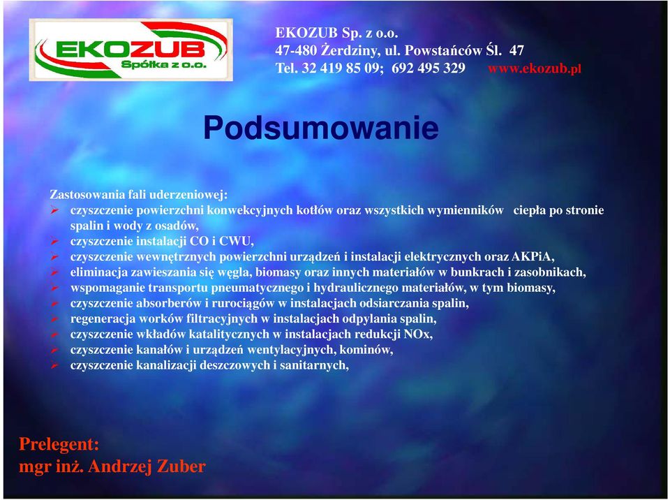 wspomaganie transportu pneumatycznego i hydraulicznego materiałów, w tym biomasy, czyszczenie absorberów i rurociągów w instalacjach odsiarczania spalin, regeneracja worków filtracyjnych w