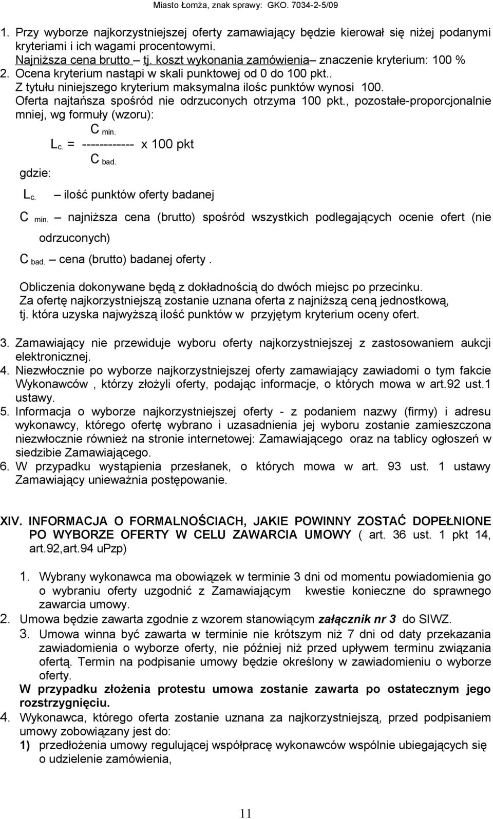 Oferta najtańsza spośród nie odrzuconych otrzyma 100 pkt., pozostałe-proporcjonalnie mniej, wg formuły (wzoru): C min. L c. = ------------ x 100 pkt C bad. gdzie: L c.