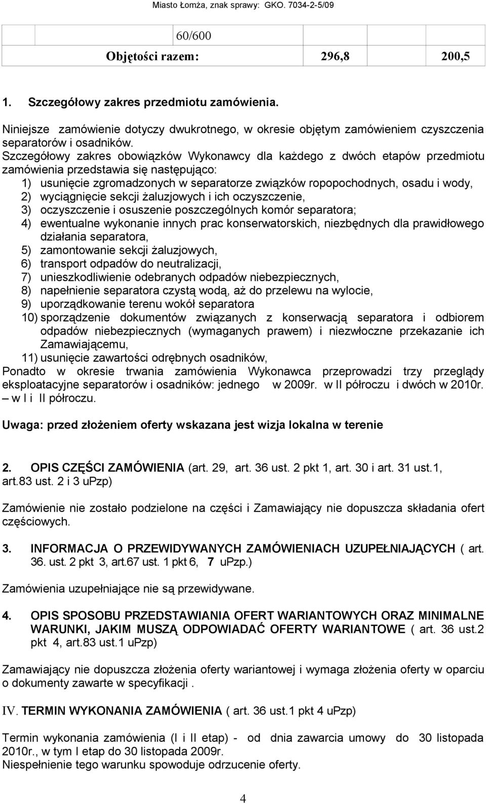 2) wyciągnięcie sekcji żaluzjowych i ich oczyszczenie, 3) oczyszczenie i osuszenie poszczególnych komór separatora; 4) ewentualne wykonanie innych prac konserwatorskich, niezbędnych dla prawidłowego