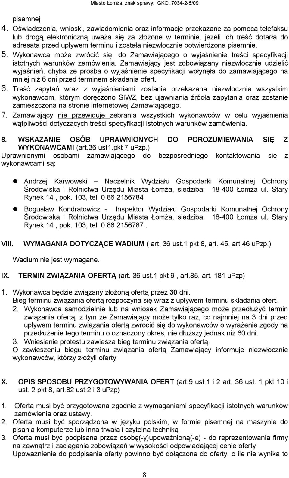 i została niezwłocznie potwierdzona pisemnie. 5. Wykonawca może zwrócić się. do Zamawiającego o wyjaśnienie treści specyfikacji istotnych warunków zamówienia.