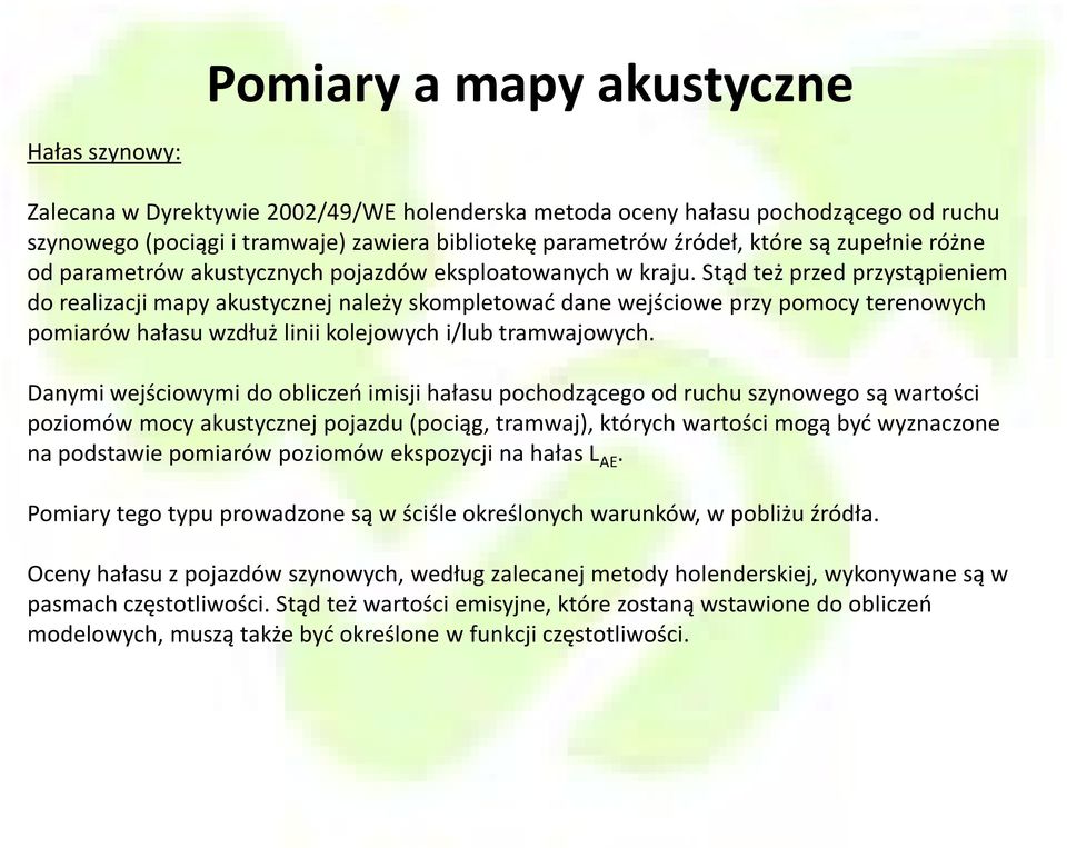 Stąd też przed przystąpieniem do realizacji mapy akustycznej należy skompletować dane wejściowe przy pomocy terenowych pomiarów hałasu wzdłuż linii kolejowych i/lub tramwajowych.