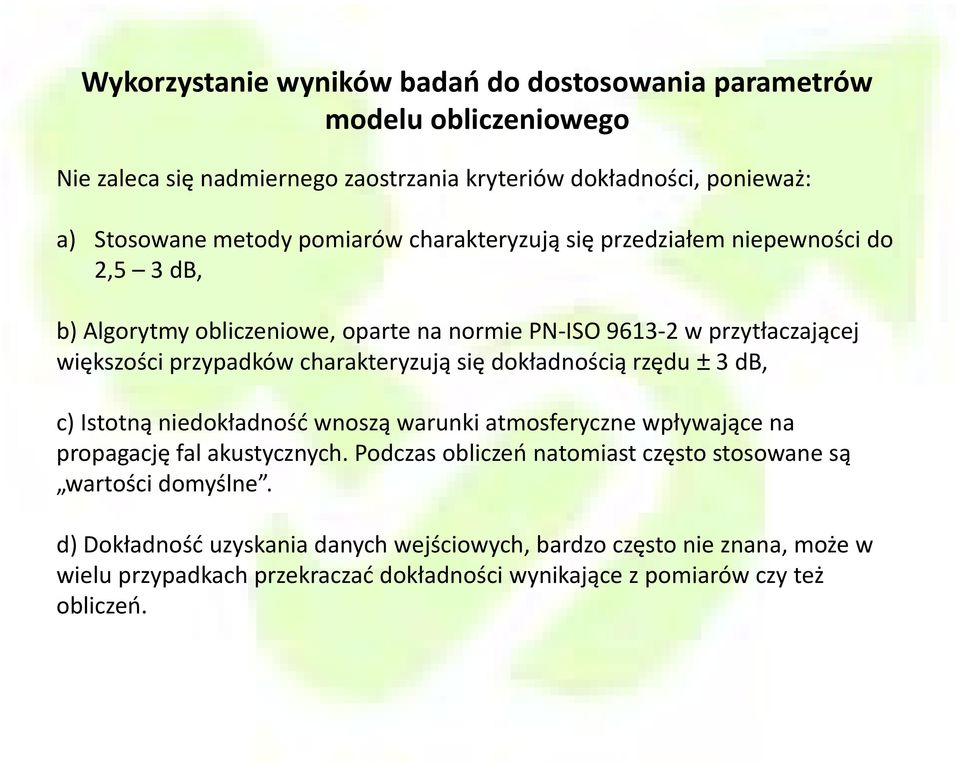 charakteryzują się dokładnością rzędu ± 3 db, c) Istotną niedokładność wnoszą warunki atmosferyczne wpływające na propagację fal akustycznych.