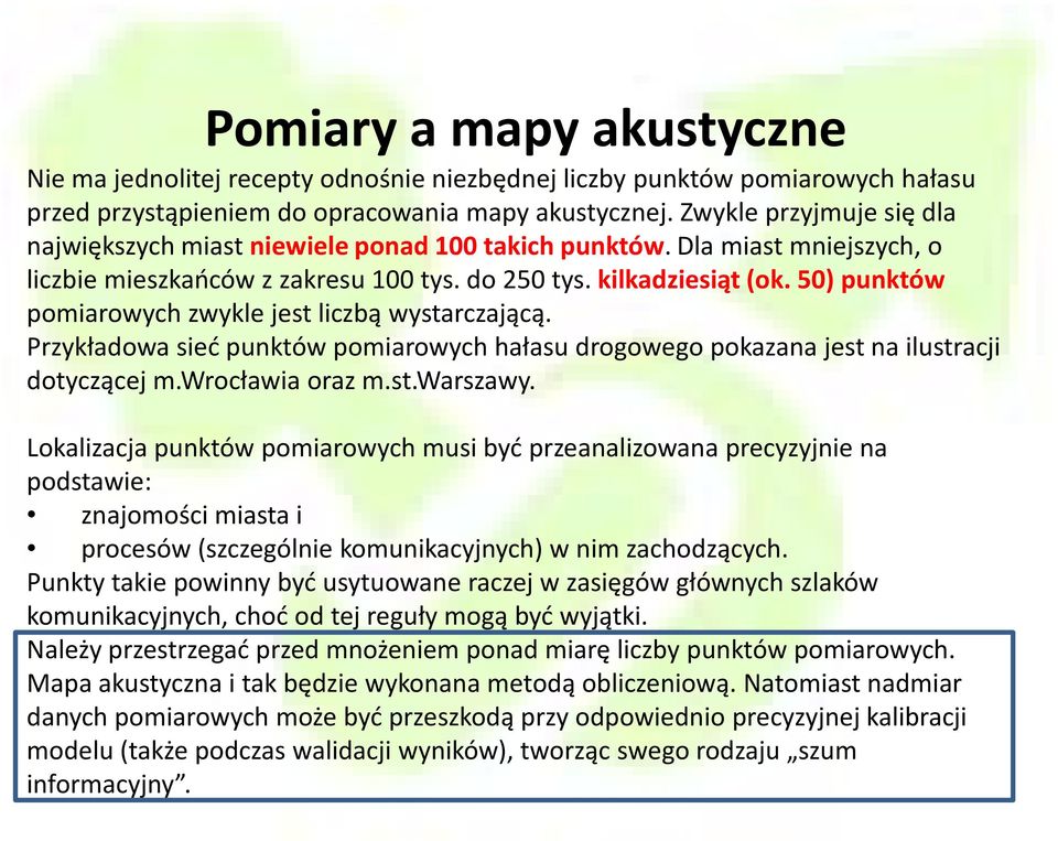 50) punktów pomiarowych zwykle jest liczbą wystarczającą. Przykładowa sieć punktów pomiarowych hałasu drogowego pokazana jest na ilustracji dotyczącej m.wrocławia oraz m.st.warszawy.