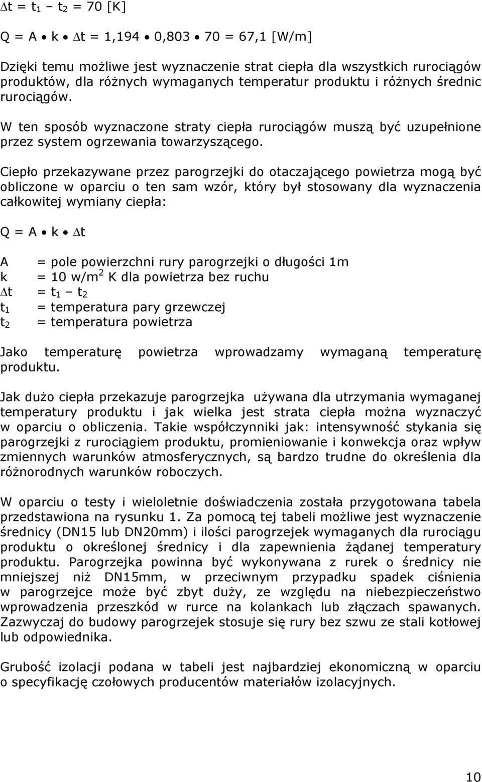 Ciepło przekazywane przez parogrzejki do otaczającego powietrza mogą być obliczone w oparciu o ten sam wzór, który był stosowany dla wyznaczenia całkowitej wymiany ciepła: Q = A k t A = pole