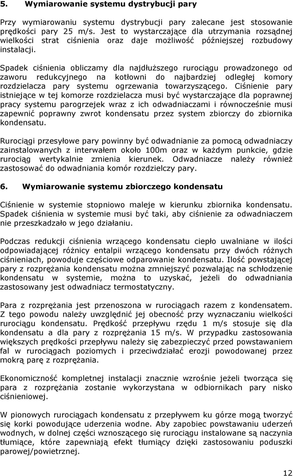 Spadek ciśnienia obliczamy dla najdłuższego rurociągu prowadzonego od zaworu redukcyjnego na kotłowni do najbardziej odległej komory rozdzielacza pary systemu ogrzewania towarzyszącego.