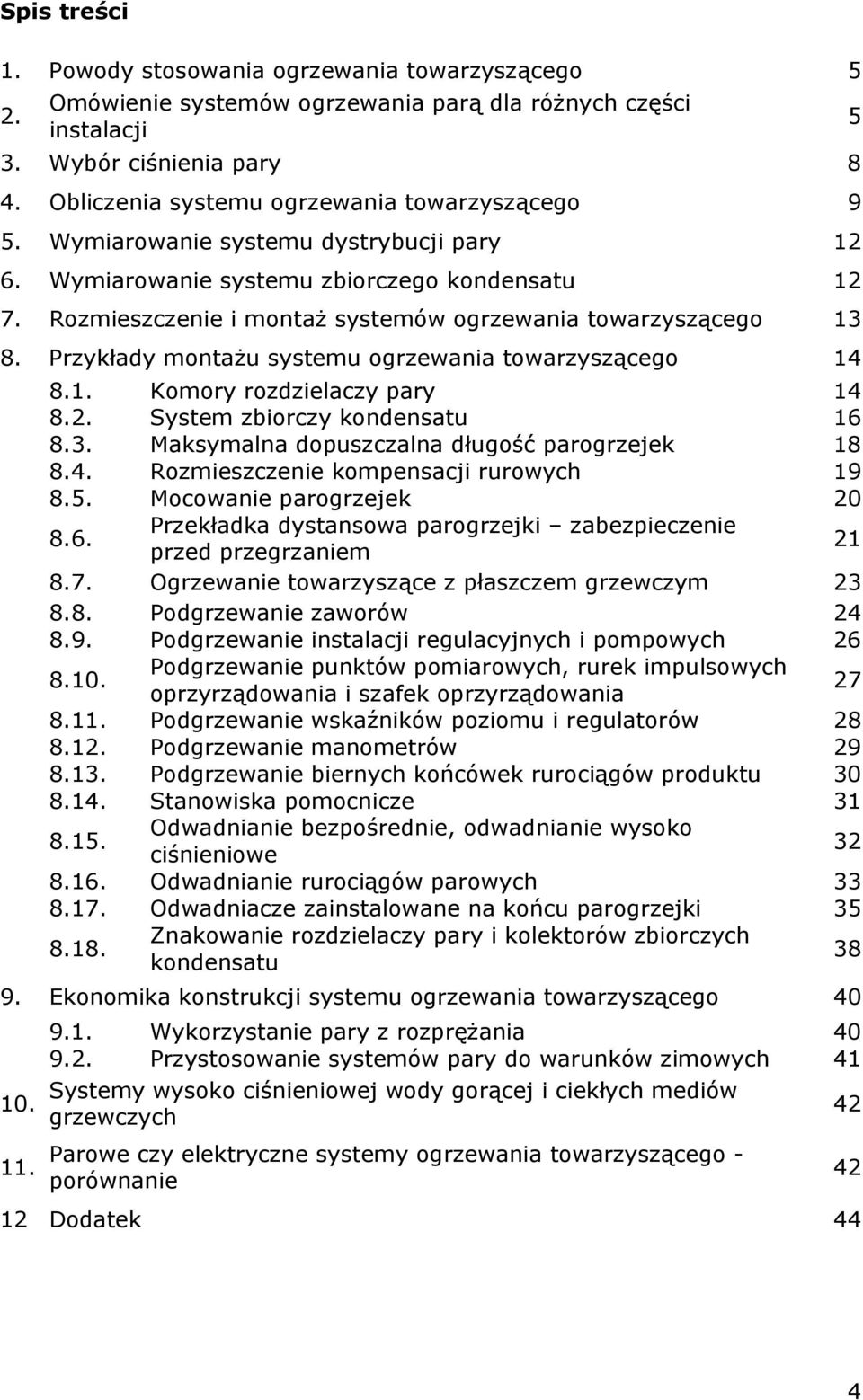 Rozmieszczenie i montaż systemów ogrzewania towarzyszącego 13 8. Przykłady montażu systemu ogrzewania towarzyszącego 14 8.1. Komory rozdzielaczy pary 14 8.2. System zbiorczy kondensatu 16 8.3. Maksymalna dopuszczalna długość parogrzejek 18 8.