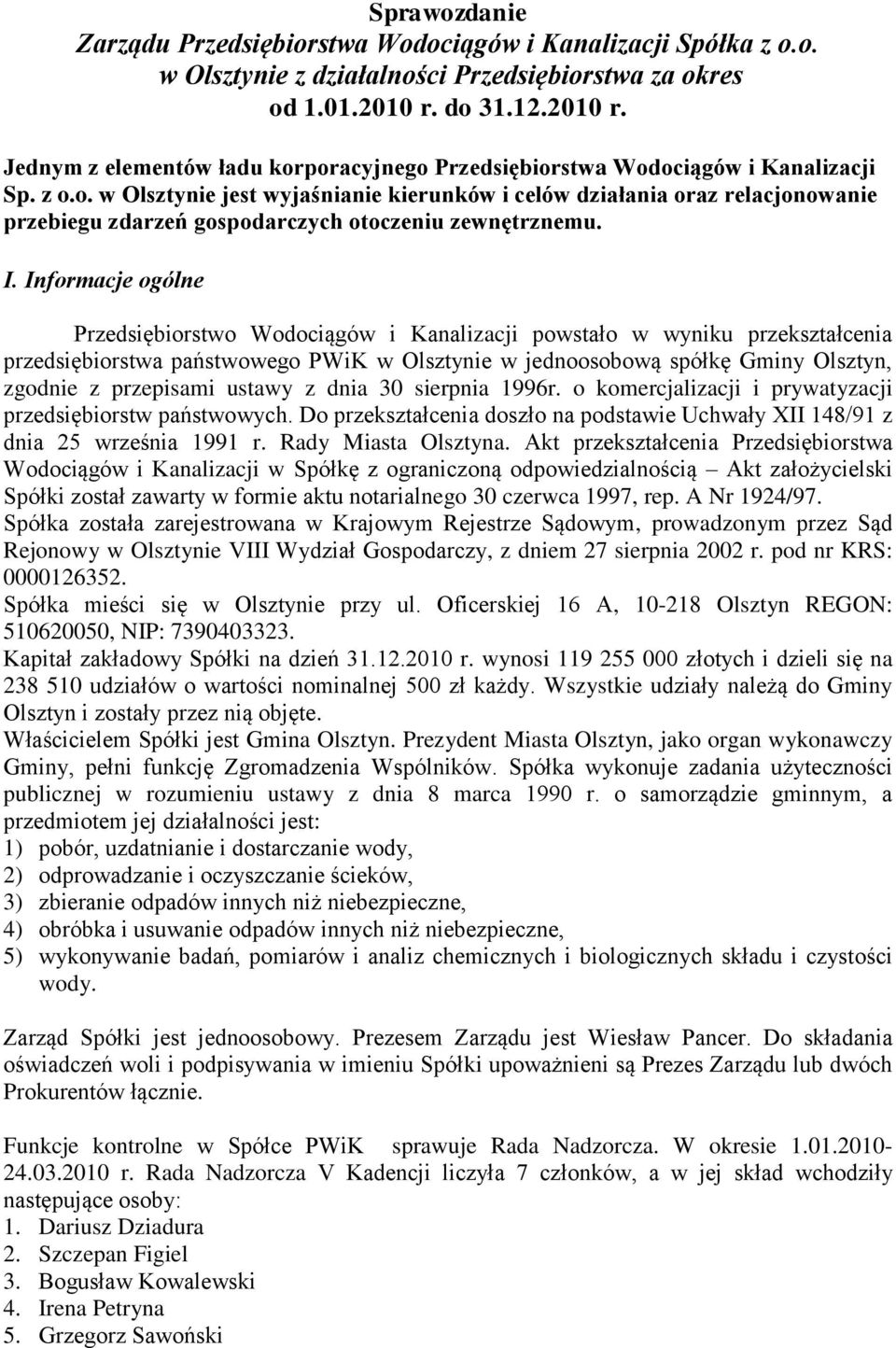 I. Informacje ogólne Przedsiębiorstwo Wodociągów i Kanalizacji powstało w wyniku przekształcenia przedsiębiorstwa państwowego PWiK w Olsztynie w jednoosobową spółkę Gminy Olsztyn, zgodnie z