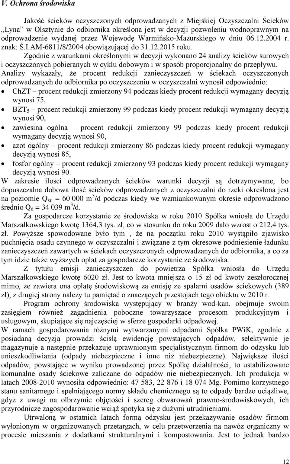 Zgodnie z warunkami określonymi w decyzji wykonano 24 analizy ścieków surowych i oczyszczonych pobieranych w cyklu dobowym i w sposób proporcjonalny do przepływu.