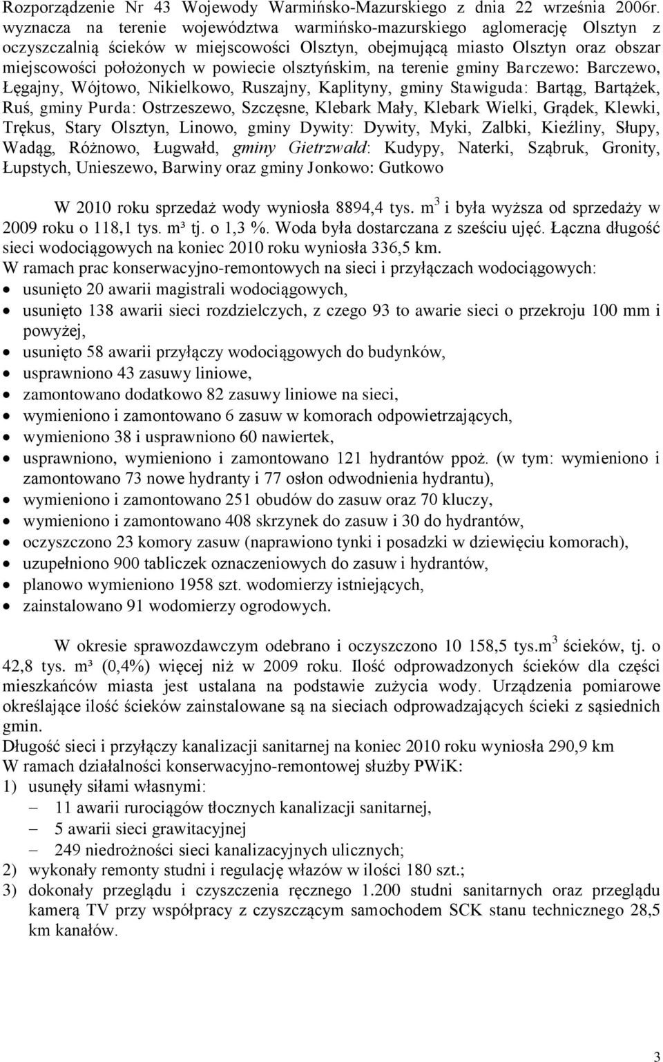 olsztyńskim, na terenie gminy Barczewo: Barczewo, Łęgajny, Wójtowo, Nikielkowo, Ruszajny, Kaplityny, gminy Stawiguda: Bartąg, Bartążek, Ruś, gminy Purda: Ostrzeszewo, Szczęsne, Klebark Mały, Klebark