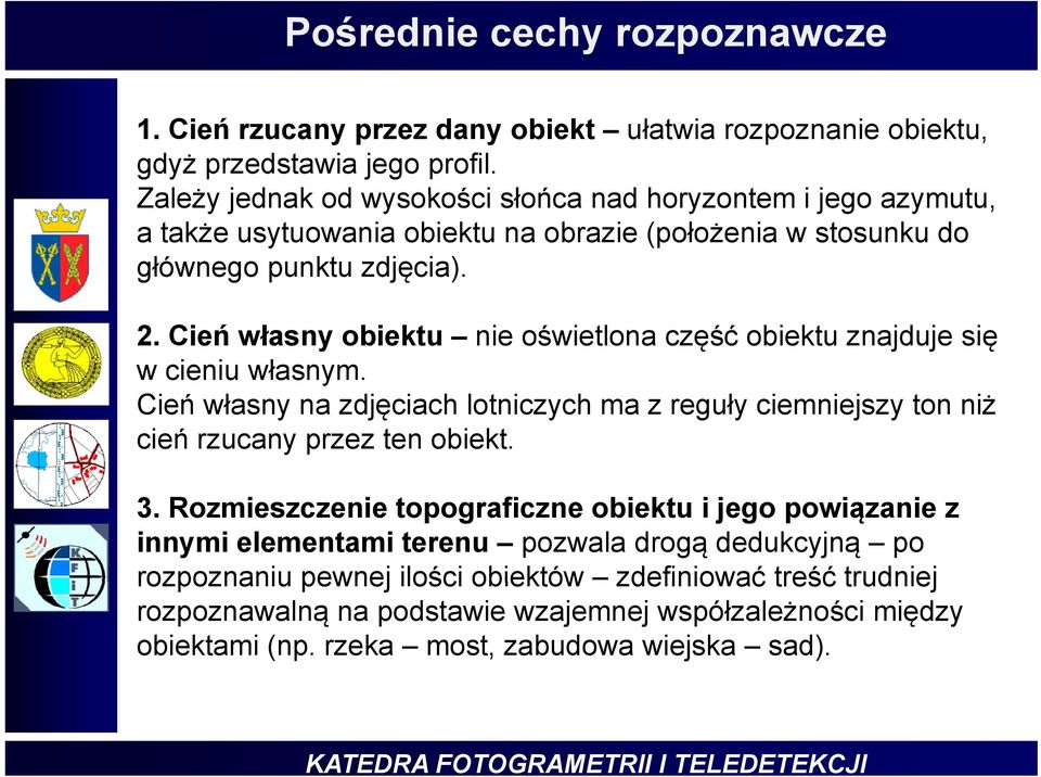 Cień własny obiektu nie oświetlona część obiektu znajduje się w cieniu własnym. Cień własny na zdjęciach lotniczych ma z reguły ciemniejszy ton niż cień rzucany przez ten obiekt. 3.