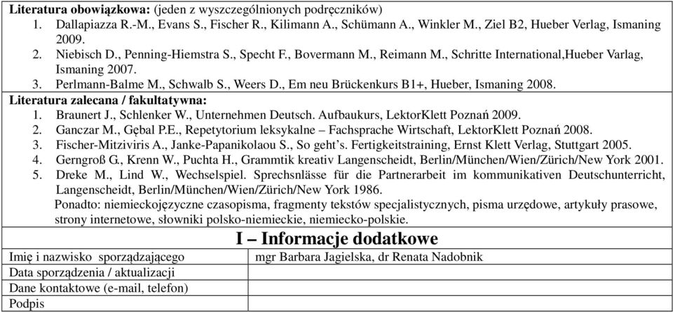 Literatura zalecana / fakultatywna:. Braunert J., Schlenker W., Unternehmen Deutsch. Aufbaukurs, LektorKlett Poznań 009.. Ganczar M., Gębal P.E.