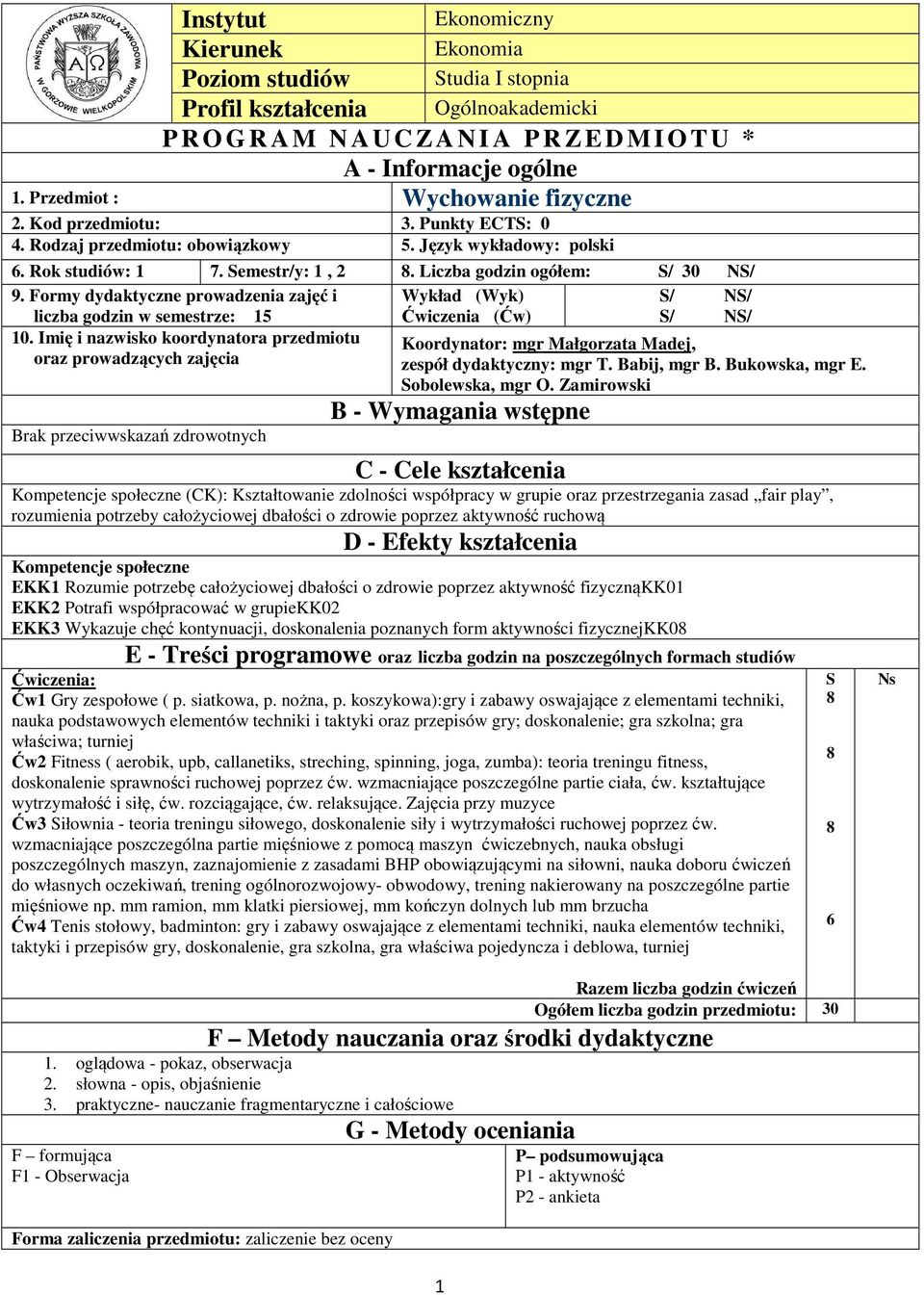 Formy dydaktyczne prowadzenia zajęć i Wykład (Wyk) S/ NS/ liczba godzin w semestrze: 5 Ćwiczenia (Ćw) S/ NS/ 0.