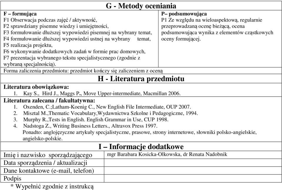 specjalnością). P podsumowująca P Ze względu na wieloaspektową, regularnie przeprowadzaną ocenę bieżącą, ocena podsumowująca wynika z elementów cząstkowych oceny formującej.