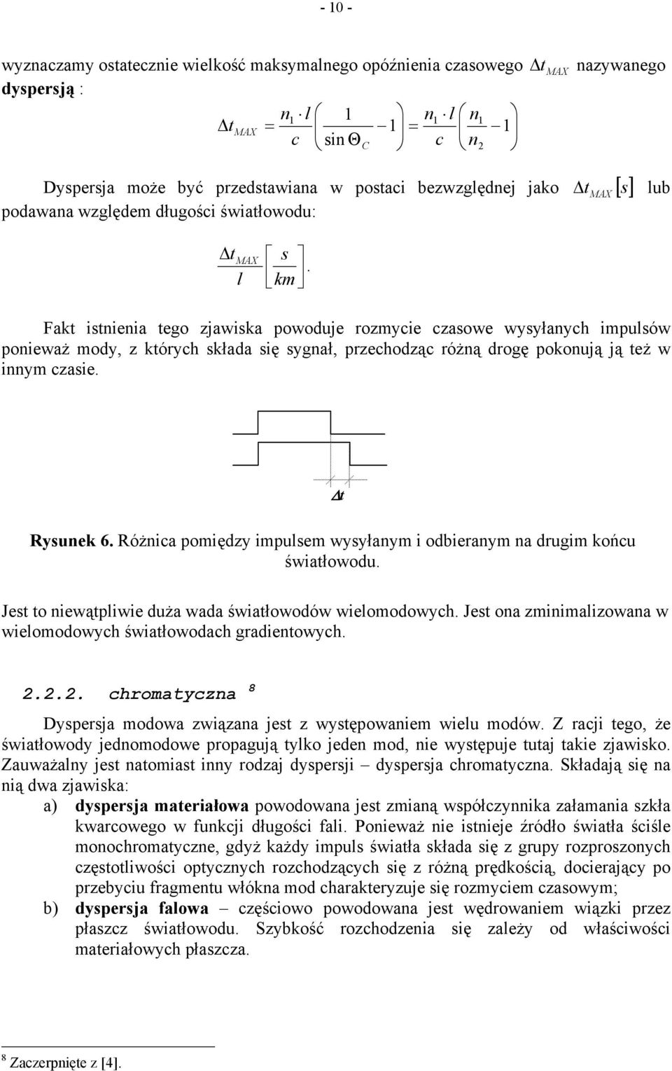 l km Δt MAX [] s lub Fakt istieia tego zjawiska powoduje rozmycie czasowe wysyłaych impulsów poieważ mody, z których składa się sygał, przechodząc różą drogę pokoują ją też w iym czasie. Δt Rysuek 6.