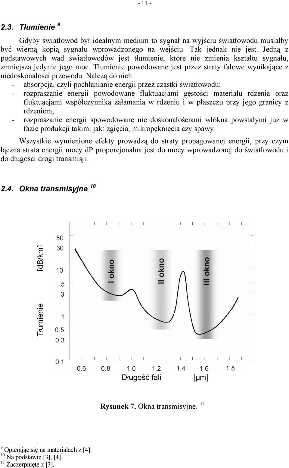 Należą do ich: - absorpcja, czyli pochłaiaie eergii przez cząstki światłowodu; - rozpraszaie eergii powodowae fluktuacjami gęstości materiału rdzeia oraz fluktuacjami współczyika załamaia w rdzeiu i