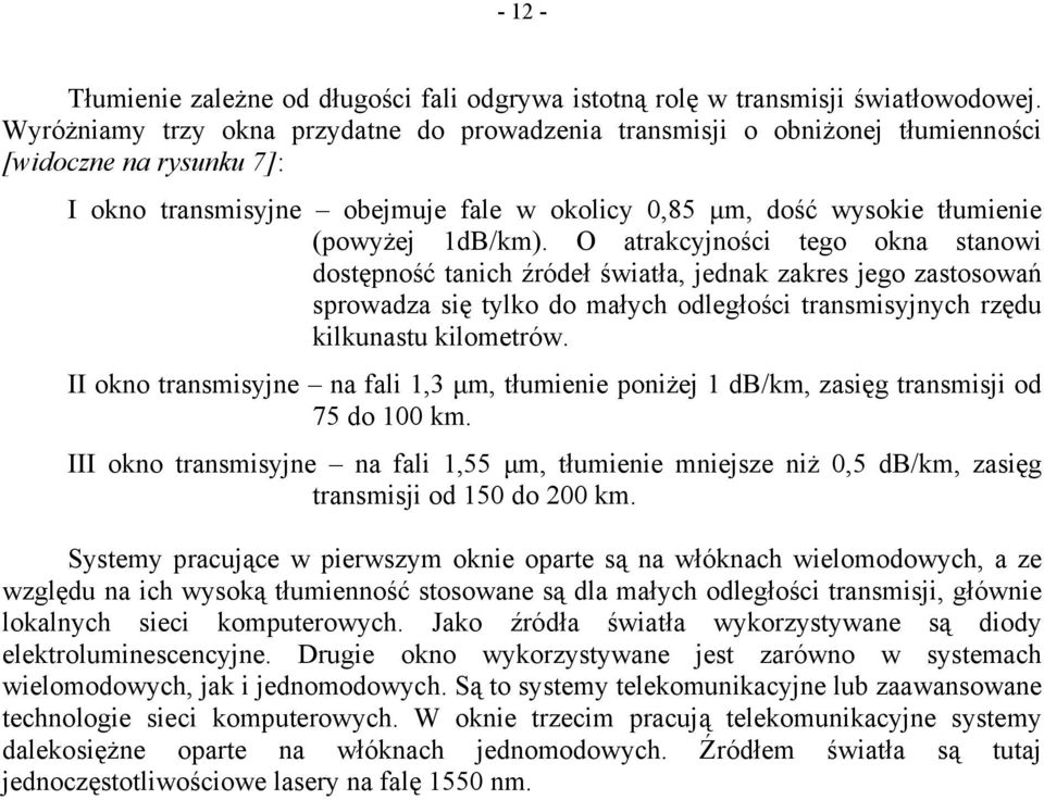 O atrakcyjości tego oka staowi dostępość taich źródeł światła, jedak zakres jego zastosowań sprowadza się tylko do małych odległości trasmisyjych rzędu kilkuastu kilometrów.